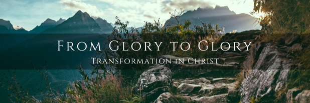 From Glory
                  to Glory - a new teaching series