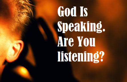God is speaking,
                          are you listening?